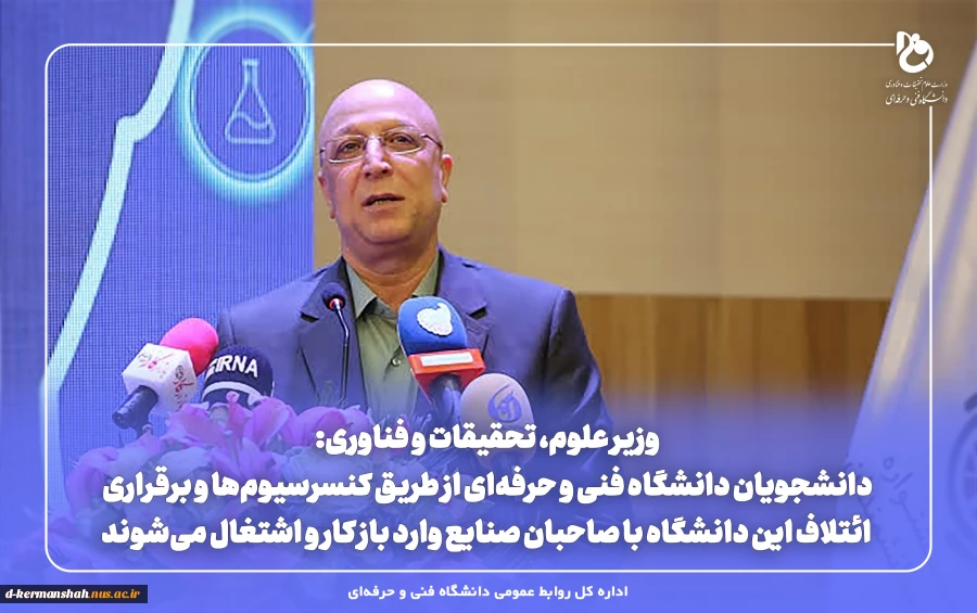 وزیر علوم، تحقیقات و فناوری:
دانشجویان دانشگاه فنی و حرفه‌ای از طریق کنسرسیوم‌ها و برقراری ائتلاف این دانشگاه با صاحبان صنایع وارد باز کار و اشتغال می‌شوند 2